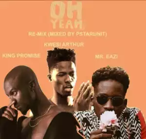 King Promise - Oh Yeah (Remix) ft Kwesi Arthur & Mr Eazi
